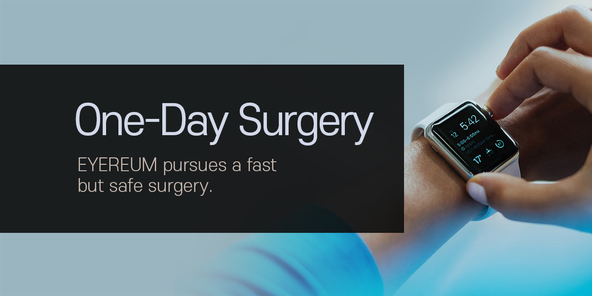 One-Day Surgery. EYEREUM pursues a fast but safe surgery.