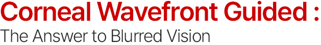 Corneal Wavefront Guided : The Answer to Blurred Vision