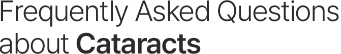 Frequently Asked Questions about Cataracts