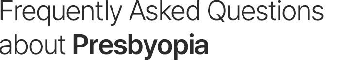 Frequently Asked Questions about Presbyopia